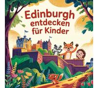 Edinburgh entdecken für Kinder: Eine spannende Entdeckungsreise durch Schottlands Hauptstadt für Kinder von 4-7 Jahren