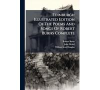 Edinburgh Illustrated Edition Of The Poems And Songs Of Robert Burns Complete