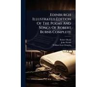Edinburgh Illustrated Edition Of The Poems And Songs Of Robert Burns Complete