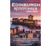 Edinburgh Reiseführer 2025-2026: Der ultimative, vollfarbige Begleiter zu Schottlands historischer Hauptstadt, verborgenen Schätzen und lokalen Erlebnissen