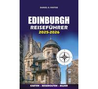 EDINBURGH REISEFÜHRER 2025 - 2026: Erkunden Sie Schottlands magische Hauptstadt: Visa-Tipps, versteckte Juwelen, lokale Restaurants, Tagesausflüge und stressfreie Reiserouten