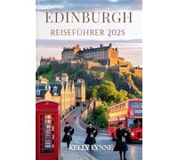 EDINBURGH Reiseführer 2025: Entdecken Sie Schottlands zeitlose Hauptstadt - ihre Geschichten, Straßen und Seele