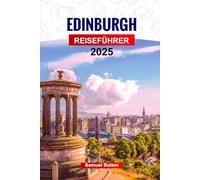 Edinburgh Reiseführer 2025: Planen Sie Ihre Reise mit Profi-Tipps zu Schottlands wunderschöner Hauptstadt - Sehenswürdigkeiten, Outdoor-Abenteuer und Essen, die Sie unbedingt sehen müssen