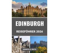 EDINBURGH REISEFÜHRER 2026: Erkunden Sie Schottlands Hauptstadt: Top-Attraktionen, versteckte Schätze, lokales Essen, Festivals und wichtige Reisetipps für 2026