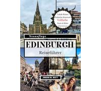 EDINBURGH REISEFÜHRER: Von Schlössern und der Royal Mile bis hin zu Whisky Trails, Festivals und verborgenen Schätzen - Entdecken Sie den Geist der historischen Hauptstadt Schottlands