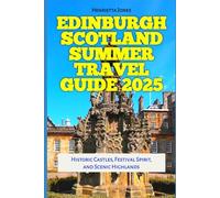 Edinburgh Scotland Summer Travel Guide 2025: Historic Castles, Festival Spirit, and Scenic Highlands