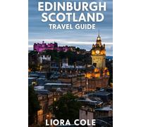 Edinburgh Scotland Travel Guide: Discover the Magic of Edinburgh: Historic Castles, Hidden Closes, Scenic Highlands, and Local Secrets for Exploring Scotland’s Capital Like a Pro