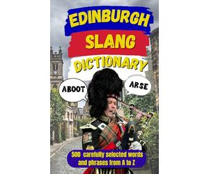 Edinburgh Slang Dictionary: Speak Like a Local, The Ultimate Edinburgh Urban Dictionary