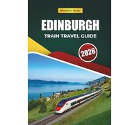 EDINBURGH TRAIN TRAVEL GUIDE 2026: Explore Scenic Routes, Highland Landscapes, Itineraries, and Practical Rail Tips Across Europe