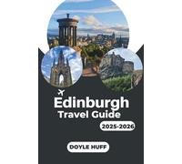 Edinburgh Travel Guide 2025-2026: A Comprehensive Exploration of Scotland’s Historic Capital and Its Timeless Charm