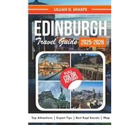 Edinburgh Travel Guide 2025-2026 (Full Color): A Complete Companion to Explore Castles, Top Spots, and Hidden Gems.