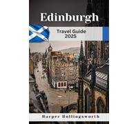 Edinburgh Travel Guide 2025: Discover Iconic Landmarks, Outdoor Adventures, and Scotland’s Best Food and Drink