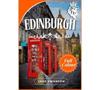 Edinburgh Travel Guide 2025: Exploring Edinburgh From Packing Tips to Mobile Maps, Insider Secrets, and Navigating the City Like a Local