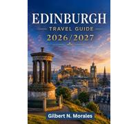 EDINBURGH TRAVEL GUIDE 2026/2027: Explore Medieval Alleys, Georgian Streets, Iconic Landmarks, Festivals, Whisky Traditions, and Scotland's Capital