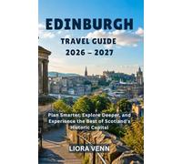 Edinburgh Travel Guide 2026-2027: Plan Smarter, Explore Deeper, and Experience the Best of Scotland's Historic Capital