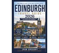 Edinburgh Travel Guide 2026 for First-Time Visitors: The Complete Guide to Edinburgh Castle, The Royal Mile, Arthur's Seat, Hidden Gems, Scottish Cuisine, Day Trips, Local Tips & Easy Itineraries