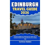 Edinburgh Travel Guide 2026: Practical Insights for Exploring the capital city of Scotland Packed with Local Secrets and a Handy Map