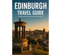 EDINBURGH TRAVEL GUIDE: Your Companion for a Memorable Trip to Edinburgh, Scotland
