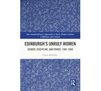 Edinburgh's Unruly Women: Gender, Discipline, and Power, 1560-1660