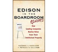Edison in the Boardroom Revisited: How Leading Companies Realize Value from Their Intellectual Property by Suzanne S. Harrison (2011-12-06)