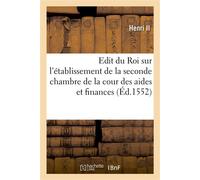 Edit du Roi sur l'établissement de la seconde chambre de la cour des aides et finances Avec la juridiction et connaissance attribuée à icelle cour sur les tailles, aides, gabelles - Henri Ii - Hachett