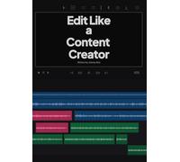 Edit Like A Content Creator: A Video Editing Guide For Content Creators to Learn Secrets, Tricks, and Video Editing Techniques on How to Think, Shoot, and Edit Content That Works