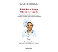 Edith-Lucie Bongo - Tome 1, Mission Accomplie - Hommage Posthume À La Première Dame Du Gabon (1964-2009)