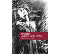 Edith Piaf : La Voix, Le Geste, L'icône - Esquisse Anthropologique