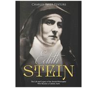 Edith Stein: The Life And Legacy Of The Jewish Philosopher Who Became A Catholic Saint