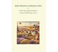 Edith Wharton Collection (XIV): French Ways Their Meaning Motor Flight Through France