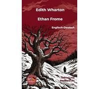 Edith Wharton -- Ethan Frome -- Englisch-Deutsch: Bilinguale Neuübersetzung im Paralleltext mit detailliertem Vor- und Nachwort