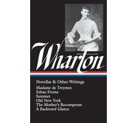 Edith Wharton: Novellas & Other Writings (LOA #47): Madame de Treymes / Ethan Frome / Summer / Old New York / The Mother's Recompense / A Backward Glance / "Life and I"