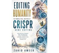 Editing Humanity: The Promise, Peril, and Price of CRISPR Gene Editing: How Revolutionary DNA Technology Could Transform Medicine, Society, and the Future of Human Life