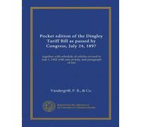 Édition de poche du Dingley Tariff Bill tel qu'adopté par le Congrès, 24 juillet 1897 : avec calendrier des articles révisé au 1er juillet 1902 avec taux de droit et paragraphe de loi