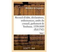 Edits, déclarations, ordonnances du roi, arrêts du conseil, et du parlement de Toulouse Conseil d'Etat France (Auteur)