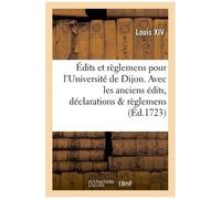 Édits Et Règlemens Pour L'université De Dijon - Avec Les Anciens Édits, Déclarations & Règlemens