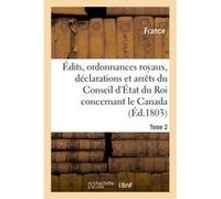Édits, ordonnances royaux, déclarations et arrêts du Conseil d'État du Roi : le Canada Tome 2 France (Auteur)