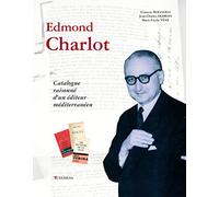 Edmond Charlot: Catalogue raisonné d'un éditeur méditerranéen