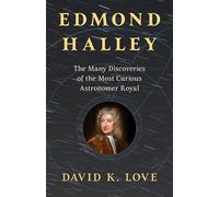 Edmond Halley: The Many Discoveries of the Most Curious Astronomer Royal