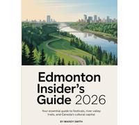 Edmonton Insider's Guide 2026: Your Essential Guide to Festivals, River Valley Trails, and Canada’s Cultural Capital