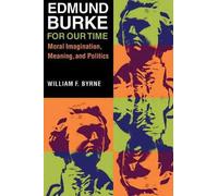 Edmund Burke For Our Time: Moral Imagination, Meaning, And Politics