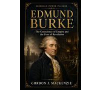 Edmund Burke: The Conscience of Empire and the Fear of Revolution