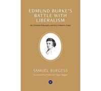 Edmund Burke's Battle With Liberalism : His Christian Philosophy And Why It Matters Today