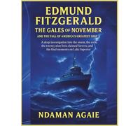 EDMUND FITZGERALD - THE GALES OF NOVEMBER AND THE FALL OF AMERICA’S GREATEST SHIP: A DEEP INVESTIGATION INTO THE STORM, THE TWENTY NINE LIVES CLAIMED FOREVER, AND THE FINAL MOMENTS ON LAKE SUPERIOR