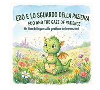 Edo e lo Sguardo della Pazienza - Edo and the Gaze of Patience: Un libro bilingue sulla gestione delle emozioni