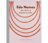 Edo Names: Meanings and Personalities: A Cultural Guide to Traditional Edo Names, Their Meanings, and the Stories They Tell