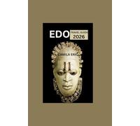 Edo Travel Guide 2026: From Royal Palaces to Rainforest Trails: Explore the Culture, Cuisine, Markets, Accommodation, and Hidden Wonders of Edo State