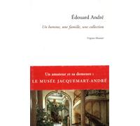 Edouard André: Un homme, une famille, une collection