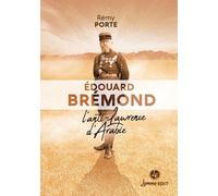 Edouard Brémond - L'anti-Lawrence D'arabie