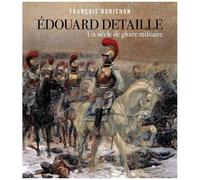 Edouard Detaille - Un Siècle De Gloire Militaire